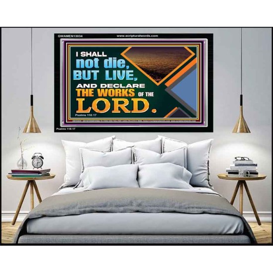 I SHALL NOT DIE BUT LIVE AND DECLARE THE WORKS OF THE LORD  Eternal Power Acrylic Frame  GWAMEN13034  