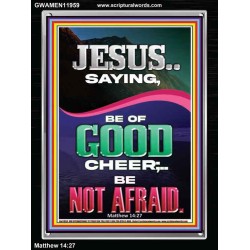 JESUS SAID BE OF GOOD CHEER BE NOT AFRAID  Church Portrait  GWAMEN11959  "25x33"