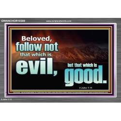 FOLLOW NOT WHICH IS EVIL  Custom Christian Artwork Acrylic Frame  GWANCHOR10309  "33X25"