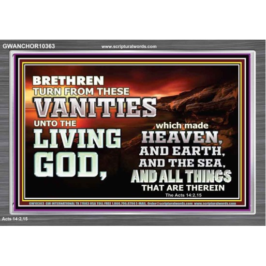 TURN FROM THESE VANITIES TO THE LIVING GOD JEHOVAH  Unique Scriptural Acrylic Frame  GWANCHOR10363  