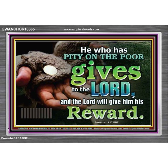 HE WHO HAS PITY ON THE POOR GIVES TO THE LORD  Ultimate Power Acrylic Frame  GWANCHOR10365  