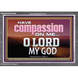 HAVE COMPASSION ON ME O LORD MY GOD  Ultimate Inspirational Wall Art Acrylic Frame  GWANCHOR10389  "33X25"