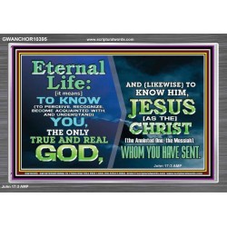 ETERNAL LIFE IS TO KNOW AND DWELL IN HIM CHRIST JESUS  Church Acrylic Frame  GWANCHOR10395  "33X25"