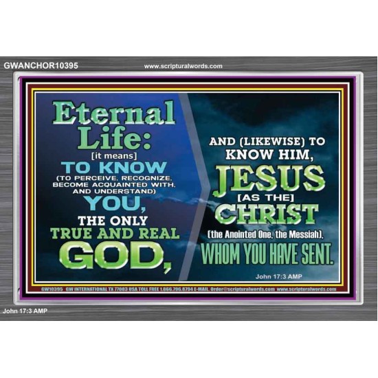 ETERNAL LIFE IS TO KNOW AND DWELL IN HIM CHRIST JESUS  Church Acrylic Frame  GWANCHOR10395  