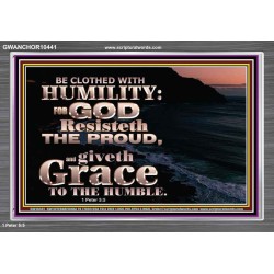 BE CLOTHED WITH HUMILITY FOR GOD RESISTETH THE PROUD  Scriptural Décor Acrylic Frame  GWANCHOR10441  "33X25"