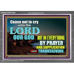 CEASE NOT TO CRY UNTO THE LORD  Encouraging Bible Verses Acrylic Frame  GWANCHOR10458  "33X25"