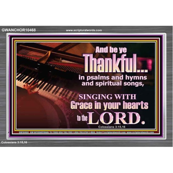 BE THANKFUL IN PSALMS AND HYMNS AND SPIRITUAL SONGS  Scripture Art Prints Acrylic Frame  GWANCHOR10468  