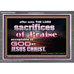 SACRIFICES OF PRAISE ACCEPTABLE TO GOD BY CHRIST JESUS  Contemporary Christian Print  GWANCHOR10504  