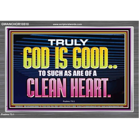 TRULY GOD IS GOOD TO THOSE WITH CLEAN HEART  Scriptural Portrait Acrylic Frame  GWANCHOR10510  