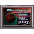 WHY SLEEP YE RISE AND PRAY  Unique Scriptural Acrylic Frame  GWANCHOR10530  "33X25"