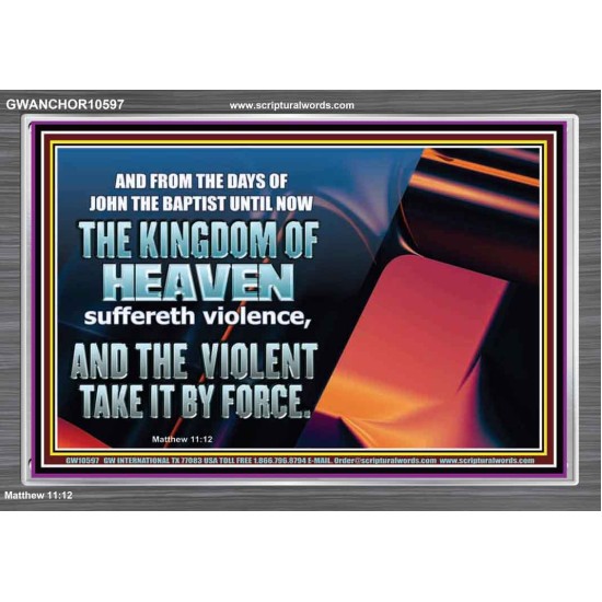 THE KINGDOM OF HEAVEN SUFFERETH VIOLENCE AND THE VIOLENT TAKE IT BY FORCE  Christian Quote Acrylic Frame  GWANCHOR10597  