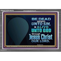 BE ALIVE UNTO TO GOD THROUGH JESUS CHRIST OUR LORD  Bible Verses Acrylic Frame Art  GWANCHOR10627B  "33X25"