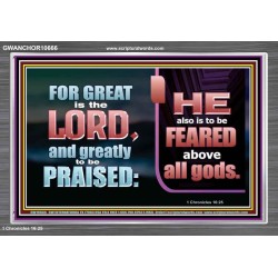 THE LORD IS TO BE FEARED ABOVE ALL GODS  Righteous Living Christian Acrylic Frame  GWANCHOR10666  "33X25"