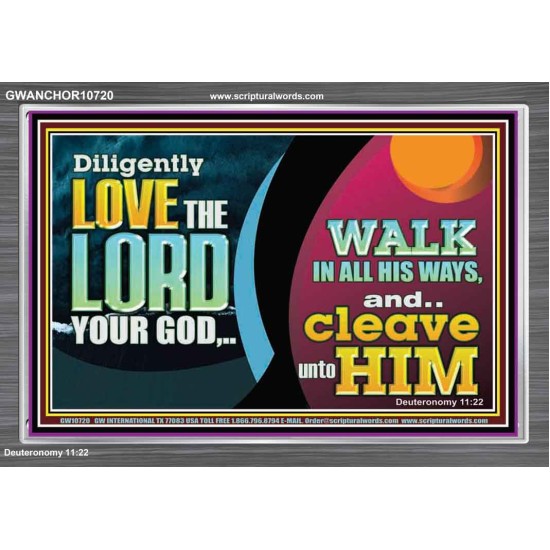 DILIGENTLY LOVE THE LORD WALK IN ALL HIS WAYS  Unique Scriptural Acrylic Frame  GWANCHOR10720  