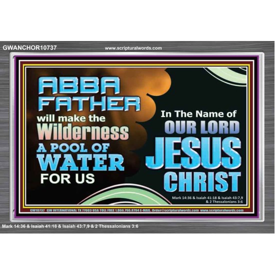 ABBA FATHER WILL MAKE OUR WILDERNESS A POOL OF WATER  Christian Acrylic Frame Art  GWANCHOR10737  