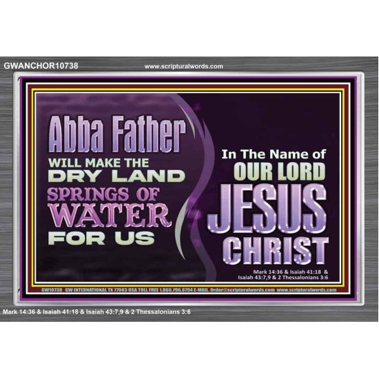 ABBA FATHER WILL MAKE OUR DRY LAND SPRINGS OF WATER  Christian Acrylic Frame Art  GWANCHOR10738  