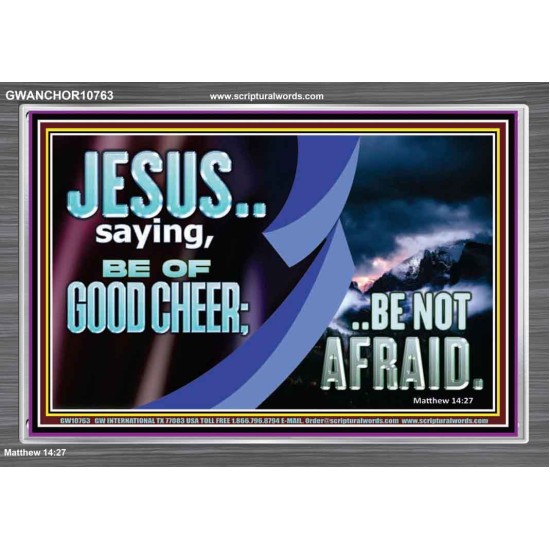 BE OF GOOD CHEER BE NOT AFRAID  Contemporary Christian Wall Art  GWANCHOR10763  