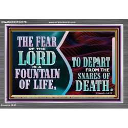 THE FEAR OF THE LORD IS A FOUNTAIN OF LIFE TO DEPART FROM THE SNARES OF DEATH  Scriptural Portrait Acrylic Frame  GWANCHOR10770  "33X25"