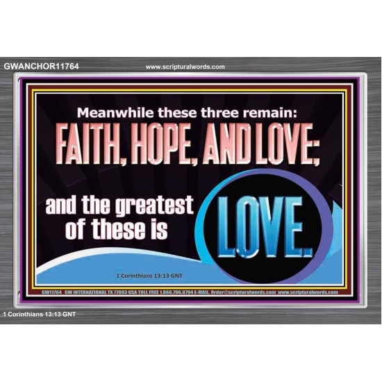 THESE THREE REMAIN FAITH HOPE AND LOVE BUT THE GREATEST IS LOVE  Ultimate Power Acrylic Frame  GWANCHOR11764  