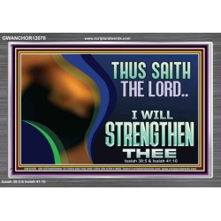 THUS SAITH THE LORD I WILL STRENGTHEN THEE  Bible Scriptures on Love Acrylic Frame  GWANCHOR12078  "33X25"