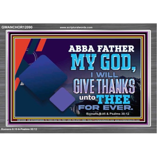 ABBA FATHER MY GOD I WILL GIVE THANKS UNTO THEE FOR EVER  Scripture Art Prints  GWANCHOR12090  