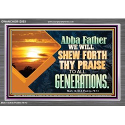 ABBA FATHER WE WILL SHEW FORTH THY PRAISE TO ALL GENERATIONS  Bible Verse Acrylic Frame  GWANCHOR12093  "33X25"