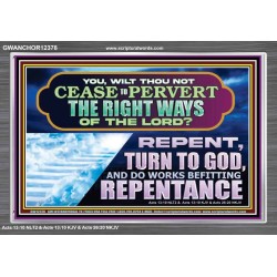 WILT THOU NOT CEASE TO PERVERT THE RIGHT WAYS OF THE LORD  Unique Scriptural Acrylic Frame  GWANCHOR12378  "33X25"
