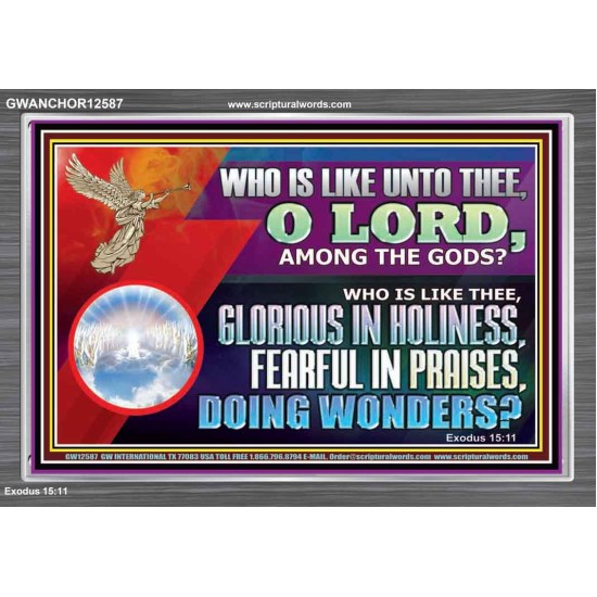 WHO IS LIKE THEE GLORIOUS IN HOLINESS  Unique Scriptural Acrylic Frame  GWANCHOR12587  