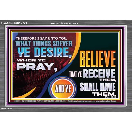 WHAT THINGS SOEVER YE DESIRE WHEN YE PRAY  Contemporary Christian Wall Art  GWANCHOR12721  