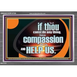 HAVE COMPASSION ON US AND HELP US  Contemporary Christian Wall Art  GWANCHOR12726  "33X25"