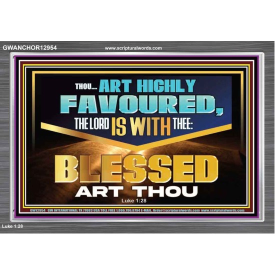 THOU ART HIGHLY FAVOURED THE LORD IS WITH THEE  Bible Verse Art Prints  GWANCHOR12954  