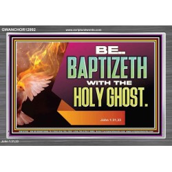 BE BAPTIZETH WITH THE HOLY GHOST  Sanctuary Wall Picture Acrylic Frame  GWANCHOR12992  "33X25"