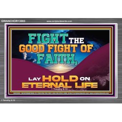 FIGHT THE GOOD FIGHT OF FAITH LAY HOLD ON ETERNAL LIFE  Sanctuary Wall Acrylic Frame  GWANCHOR13083  "33X25"
