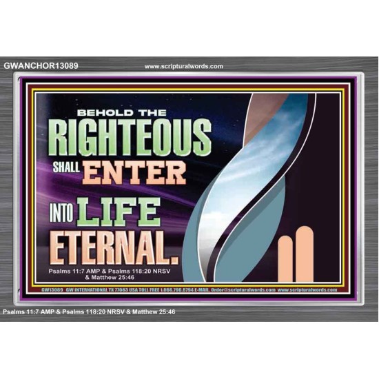 THE RIGHTEOUS SHALL ENTER INTO LIFE ETERNAL  Eternal Power Acrylic Frame  GWANCHOR13089  