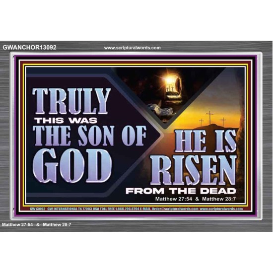 TRULY THIS WAS THE SON OF GOD HE IS RISEN FROM THE DEAD  Sanctuary Wall Acrylic Frame  GWANCHOR13092  