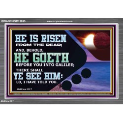 HE IS RISEN FROM THE DEAD  Bible Verse Acrylic Frame  GWANCHOR13093  "33X25"