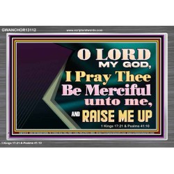 LORD MY GOD, I PRAY THEE BE MERCIFUL UNTO ME, AND RAISE ME UP  Unique Bible Verse Acrylic Frame  GWANCHOR13112  "33X25"