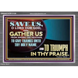 DELIVER US O LORD THAT WE MAY GIVE THANKS TO YOUR HOLY NAME AND GLORY IN PRAISING YOU  Bible Scriptures on Love Acrylic Frame  GWANCHOR13126  "33X25"