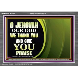 JEHOVAH OUR GOD WE THANK YOU AND GIVE YOU PRAISE  Unique Bible Verse Acrylic Frame  GWANCHOR9909  "33X25"