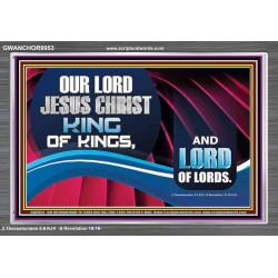 OUR LORD JESUS CHRIST KING OF KINGS, AND LORD OF LORDS.  Encouraging Bible Verse Acrylic Frame  GWANCHOR9953  "33X25"