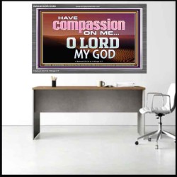 HAVE COMPASSION ON ME O LORD MY GOD  Ultimate Inspirational Wall Art Acrylic Frame  GWANCHOR10389  "33X25"