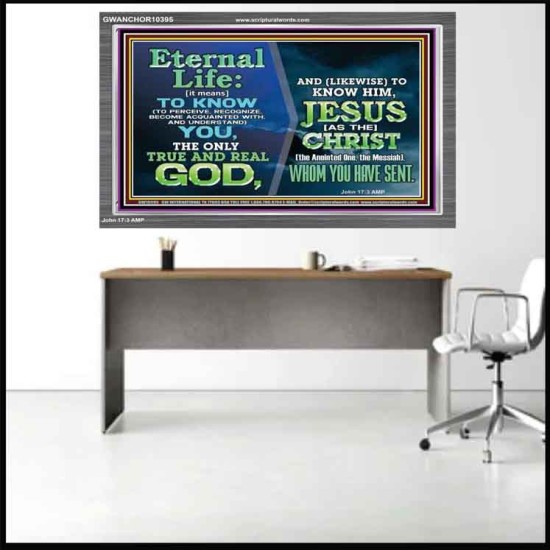 ETERNAL LIFE IS TO KNOW AND DWELL IN HIM CHRIST JESUS  Church Acrylic Frame  GWANCHOR10395  
