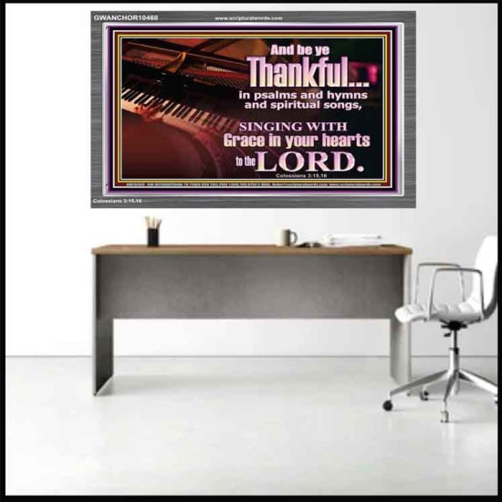 BE THANKFUL IN PSALMS AND HYMNS AND SPIRITUAL SONGS  Scripture Art Prints Acrylic Frame  GWANCHOR10468  