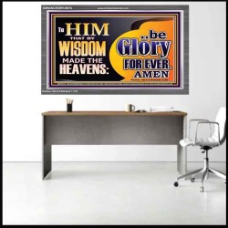 TO HIM THAT BY WISDOM MADE THE HEAVENS BE GLORY FOR EVER  Righteous Living Christian Picture  GWANCHOR10675  "33X25"