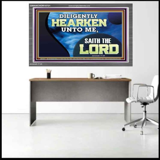 DILIGENTLY HEARKEN UNTO ME SAITH THE LORD  Unique Power Bible Acrylic Frame  GWANCHOR10721  