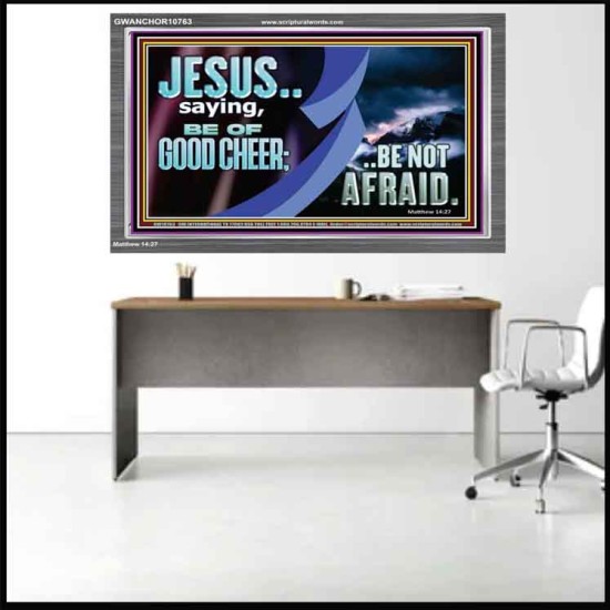 BE OF GOOD CHEER BE NOT AFRAID  Contemporary Christian Wall Art  GWANCHOR10763  