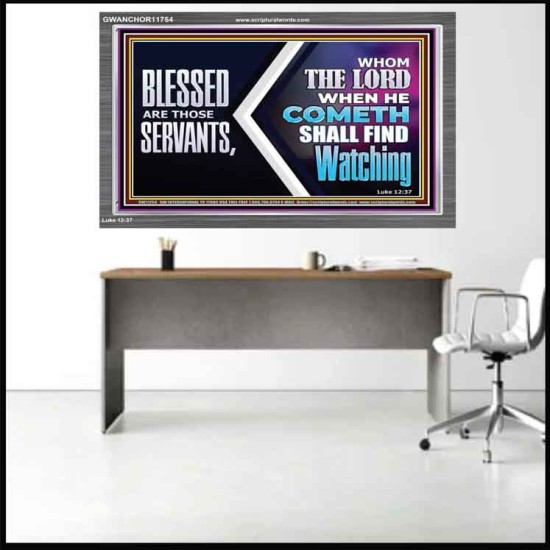 SERVANTS WHOM THE LORD WHEN HE COMETH SHALL FIND WATCHING  Unique Power Bible Acrylic Frame  GWANCHOR11754  