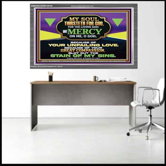 MY SOUL THIRSTETH FOR GOD THE LIVING GOD HAVE MERCY ON ME  Sanctuary Wall Acrylic Frame  GWANCHOR12016  