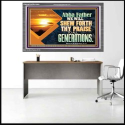 ABBA FATHER WE WILL SHEW FORTH THY PRAISE TO ALL GENERATIONS  Bible Verse Acrylic Frame  GWANCHOR12093  "33X25"