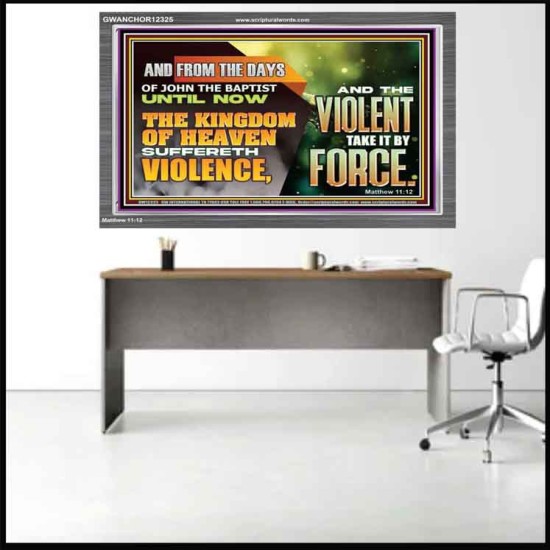 THE KINGDOM OF HEAVEN SUFFERETH VIOLENCE AND THE VIOLENT TAKE IT BY FORCE  Eternal Power Acrylic Frame  GWANCHOR12325  